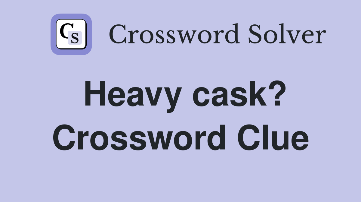 Heavy cask? Crossword Clue