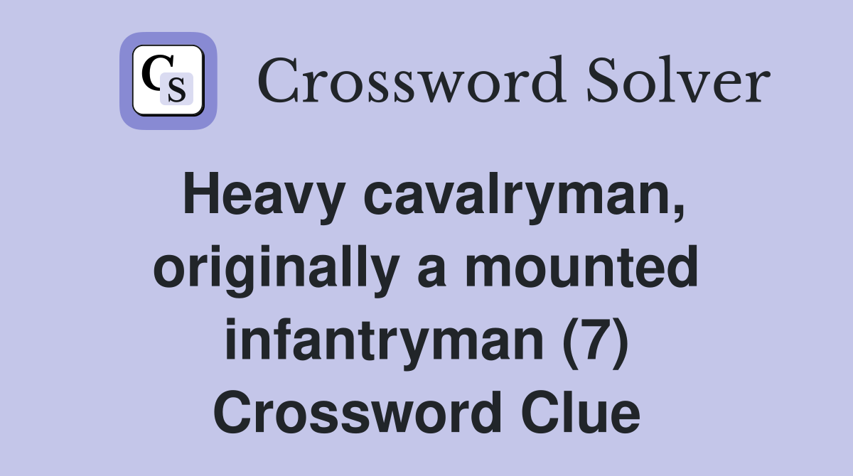 Heavy cavalryman, originally a mounted infantryman (7) Crossword Clue