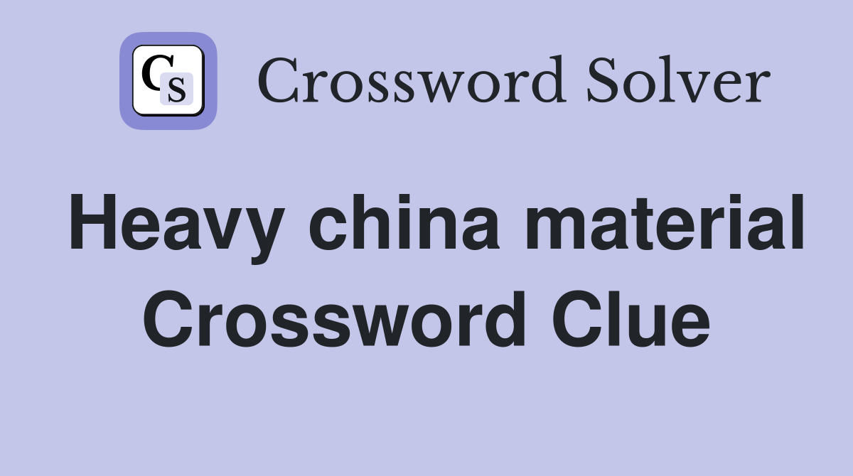 Heavy china material Crossword Clue