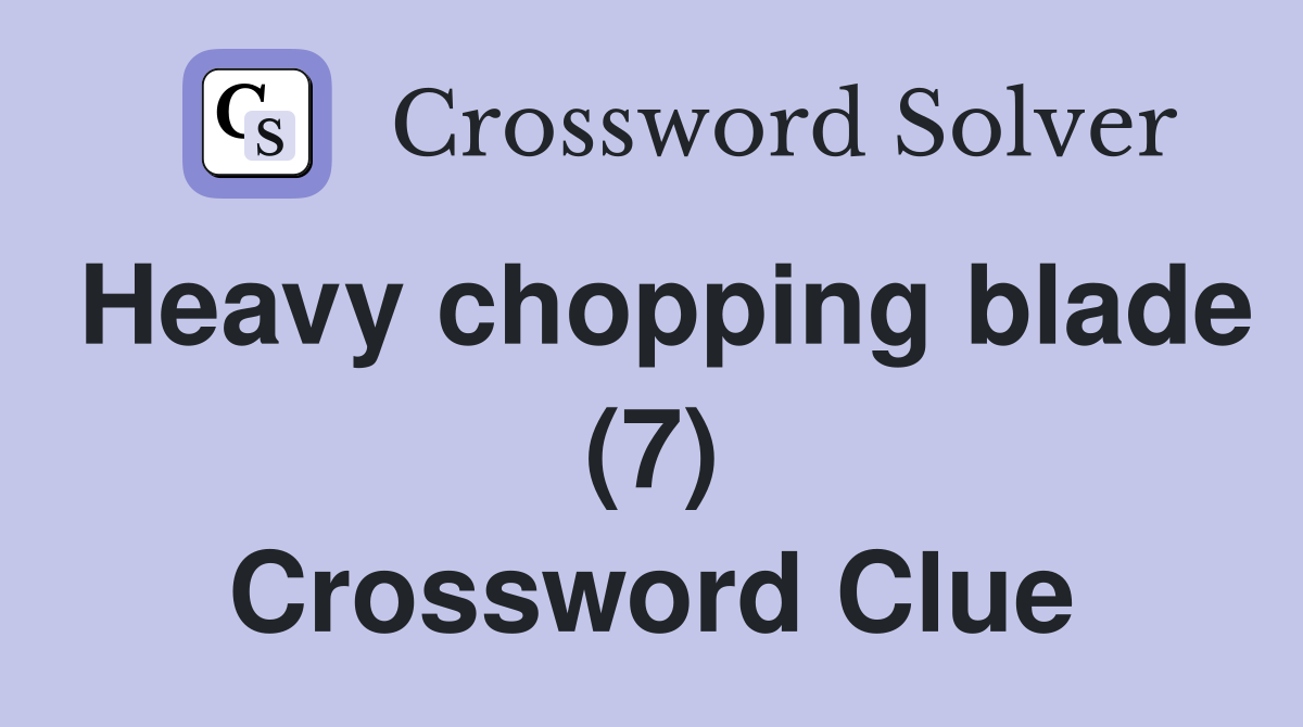 Heavy chopping blade (7) Crossword Clue