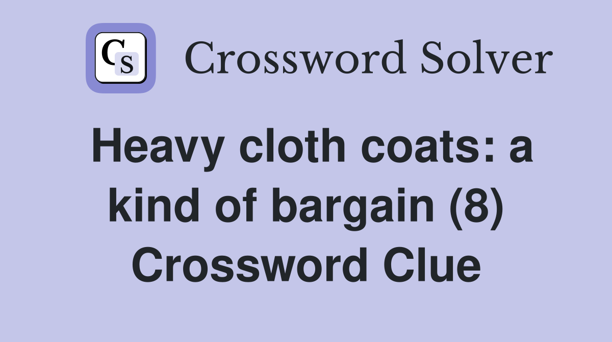 Heavy cloth coats: a kind of bargain (8) Crossword Clue
