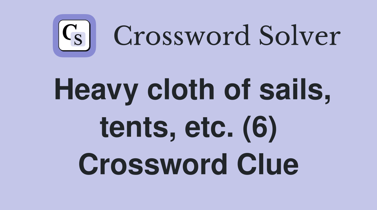 Heavy cloth of sails, tents, etc. (6) Crossword Clue