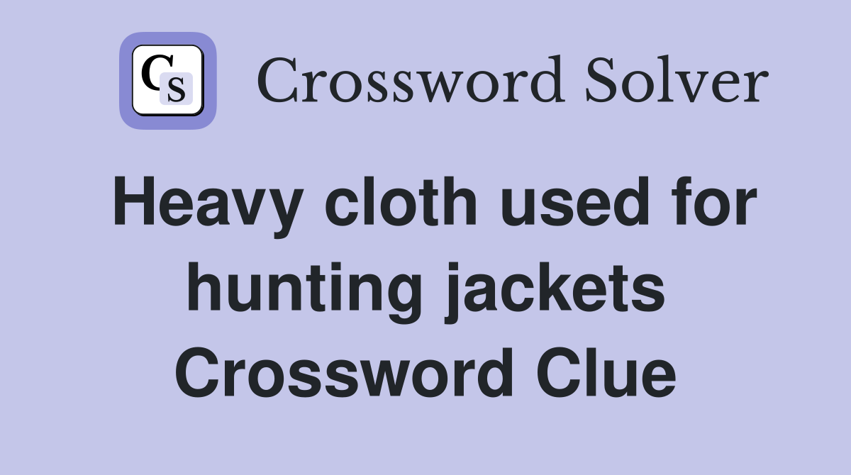 Heavy cloth used for hunting jackets Crossword Clue