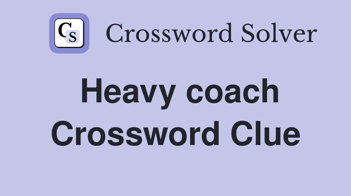 Heavy coach Crossword Clue