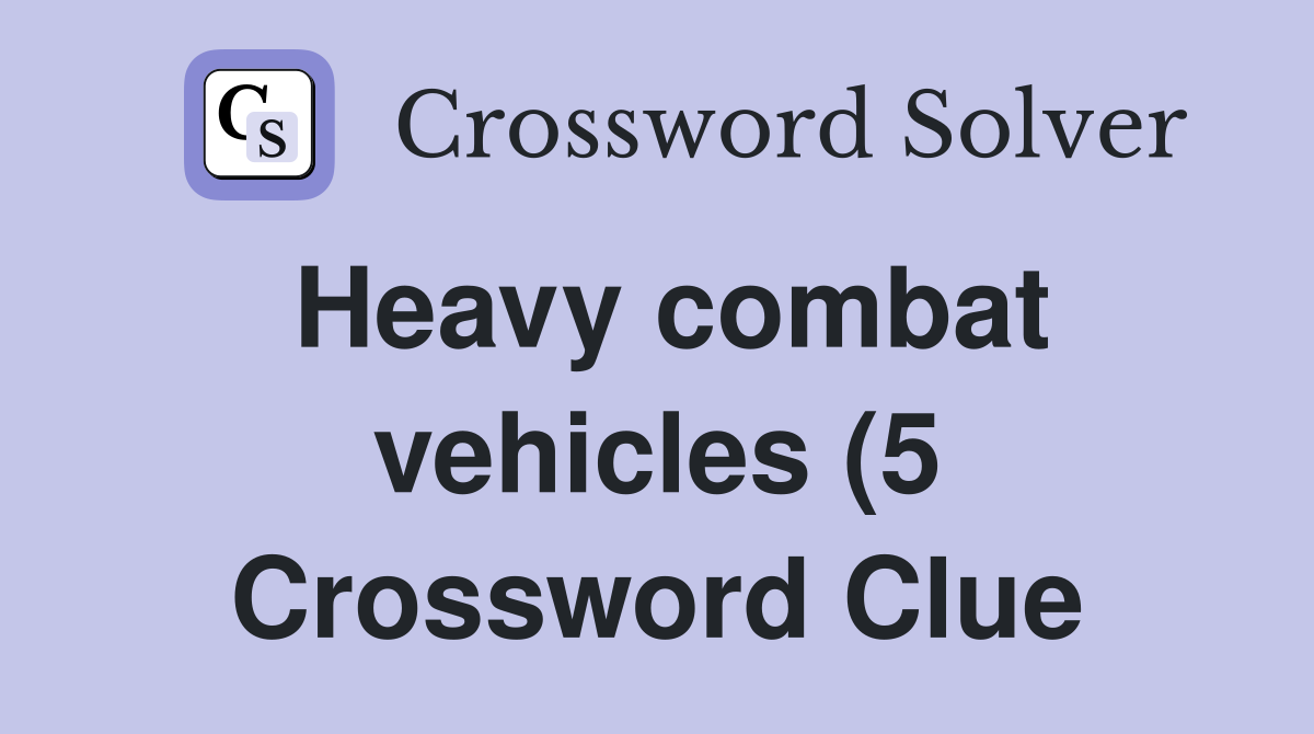 Heavy combat vehicles (5) Crossword Clue Answers Crossword Solver Heavy combat vehicles (5) Crossword Clue Answers Crossword Solver