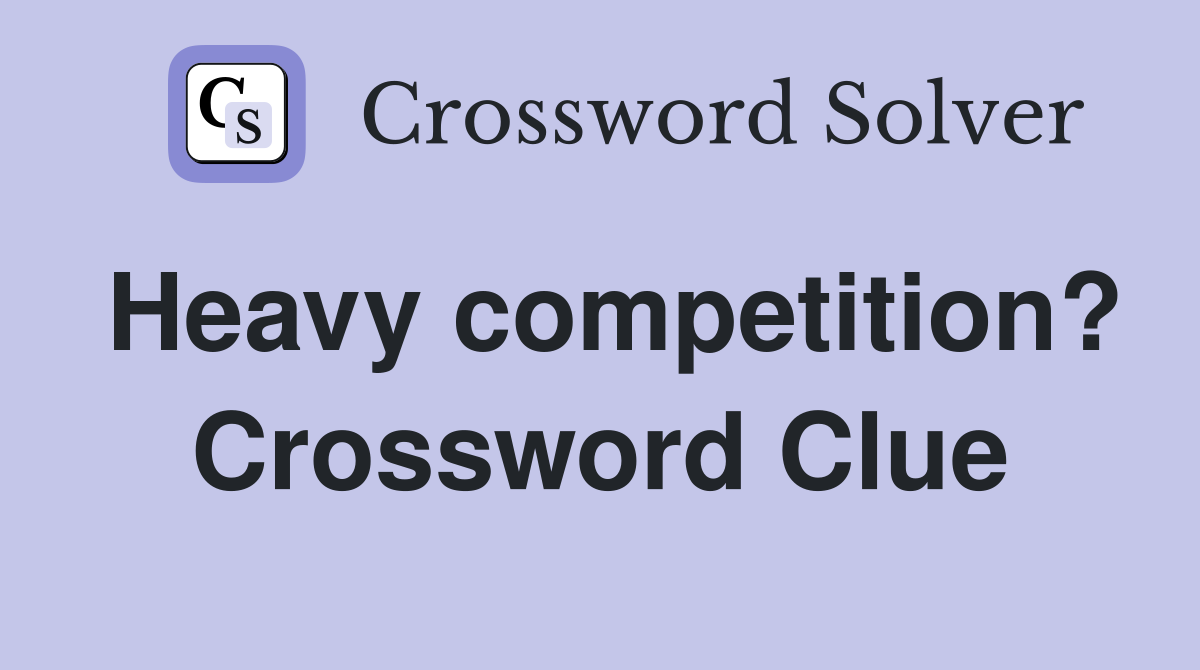 Heavy competition? Crossword Clue