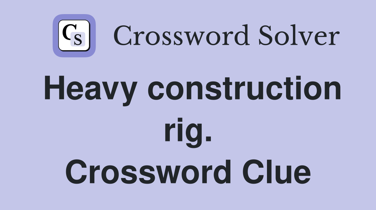 Heavy construction rig. Crossword Clue