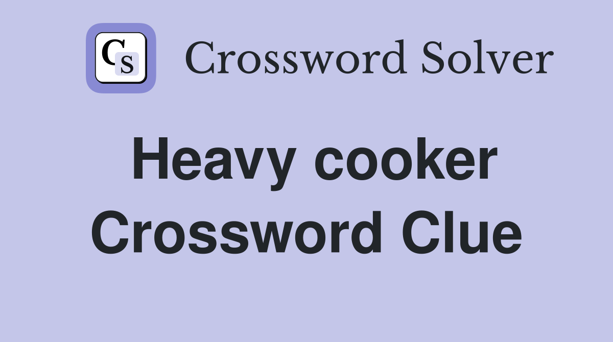 Heavy cooker Crossword Clue