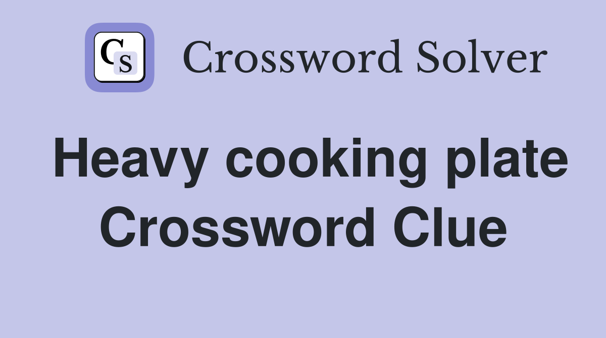 Heavy cooking plate Crossword Clue