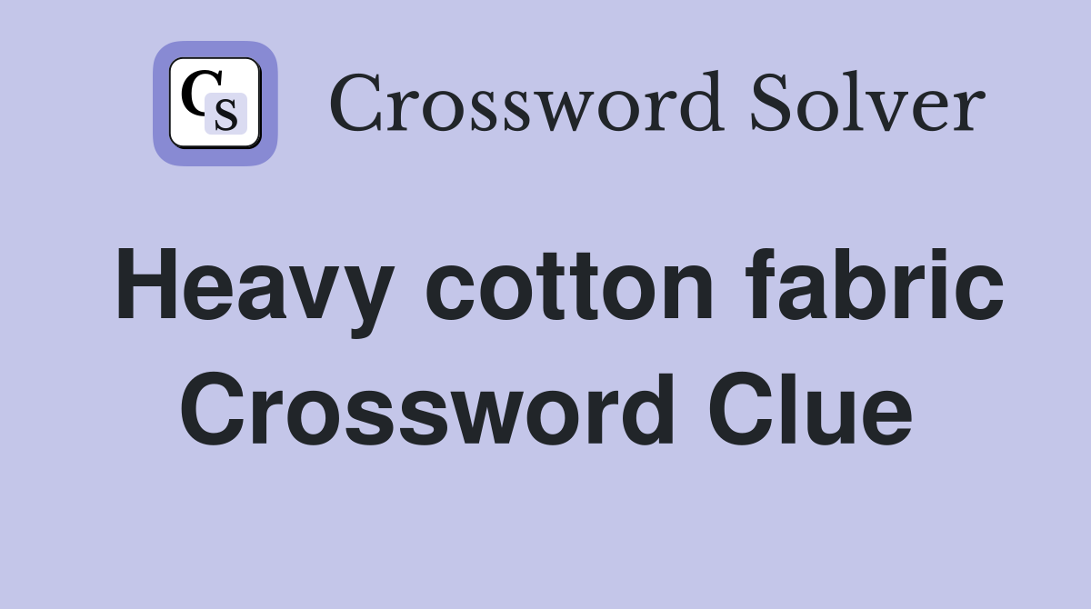 Heavy cotton fabric Crossword Clue