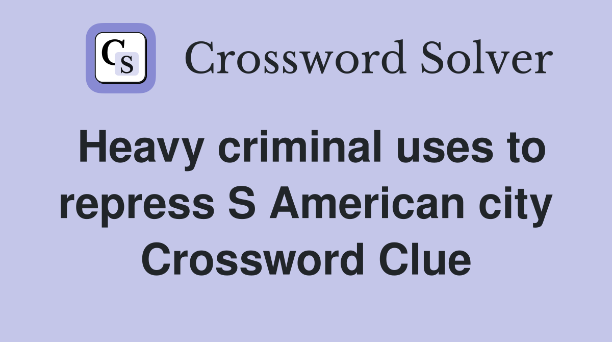 Heavy criminal uses to repress S American city Crossword Clue