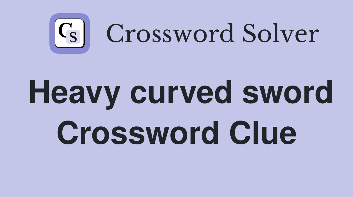 Heavy curved sword Crossword Clue