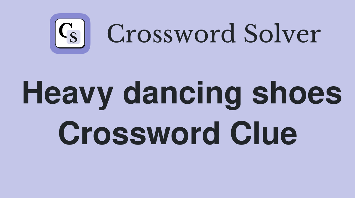 Heavy dancing shoes Crossword Clue
