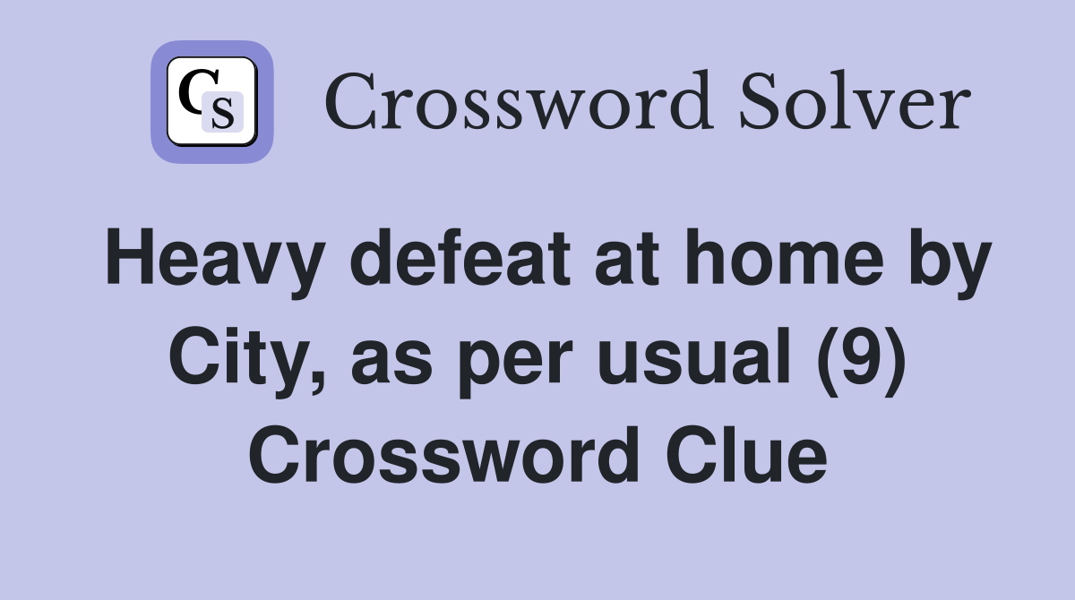Heavy defeat at home by City, as per usual (9) Crossword Clue