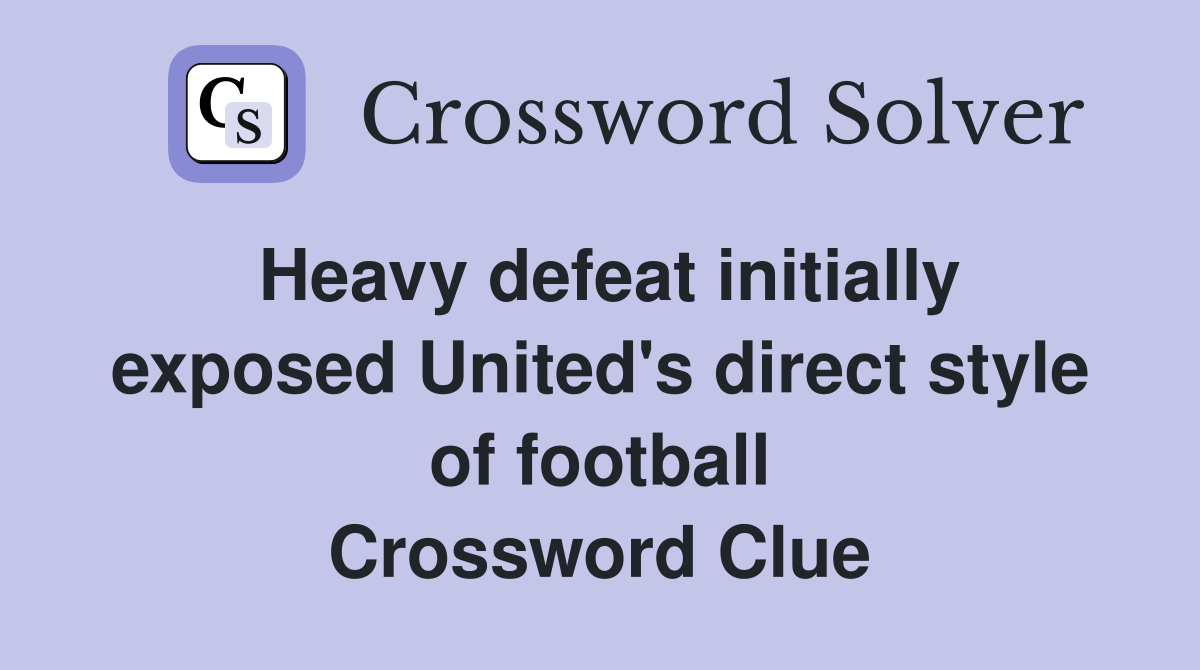 Heavy defeat initially exposed United's direct style of football Crossword Clue