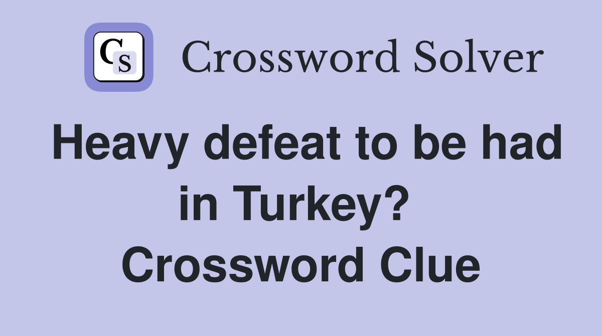 Heavy defeat to be had in Turkey?  Crossword Clue