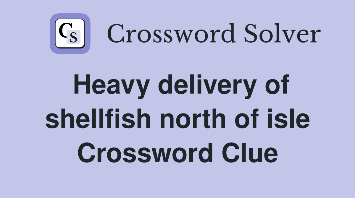 Heavy delivery of shellfish north of isle Crossword Clue