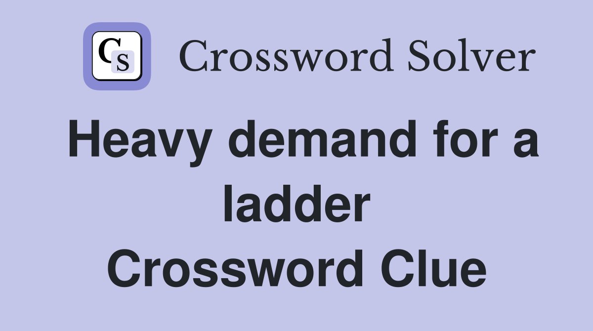 Heavy demand for a ladder Crossword Clue