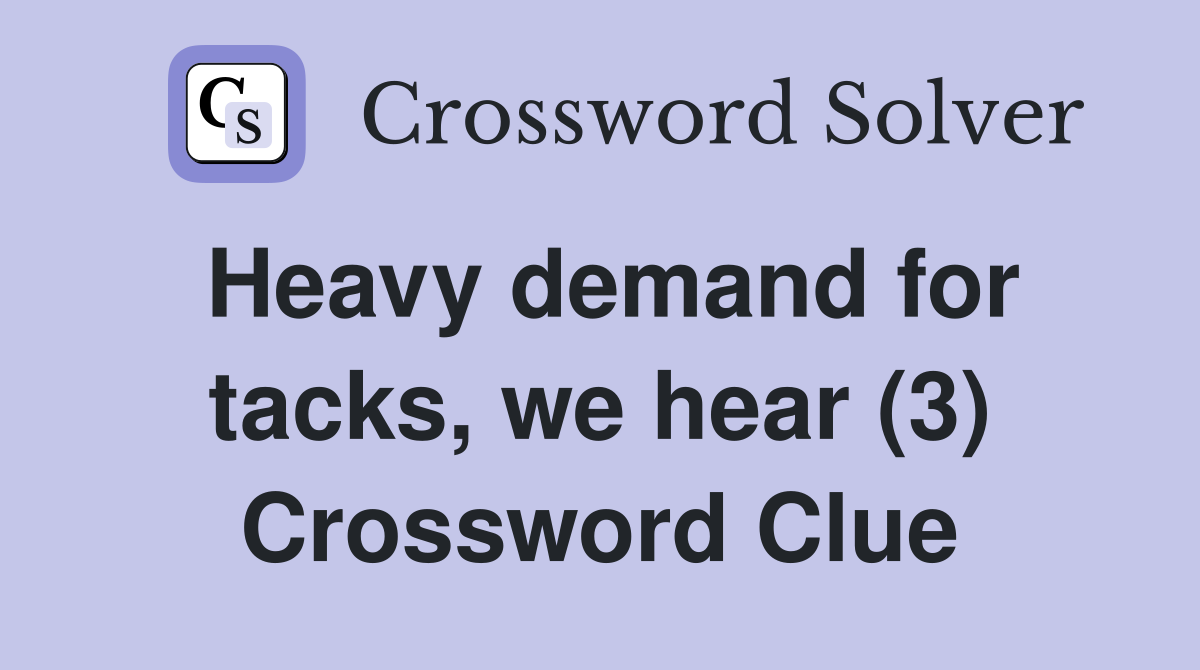 Heavy demand for tacks, we hear (3) Crossword Clue
