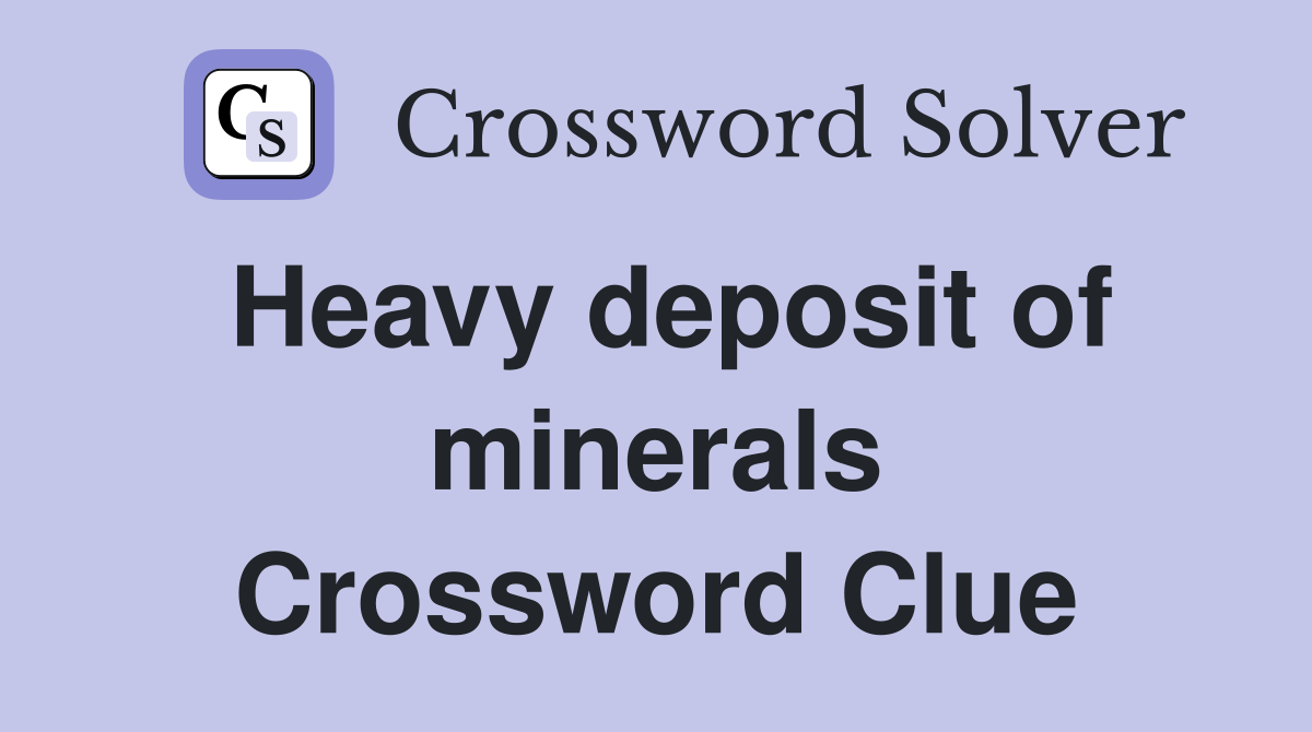 Heavy deposit of minerals Crossword Clue