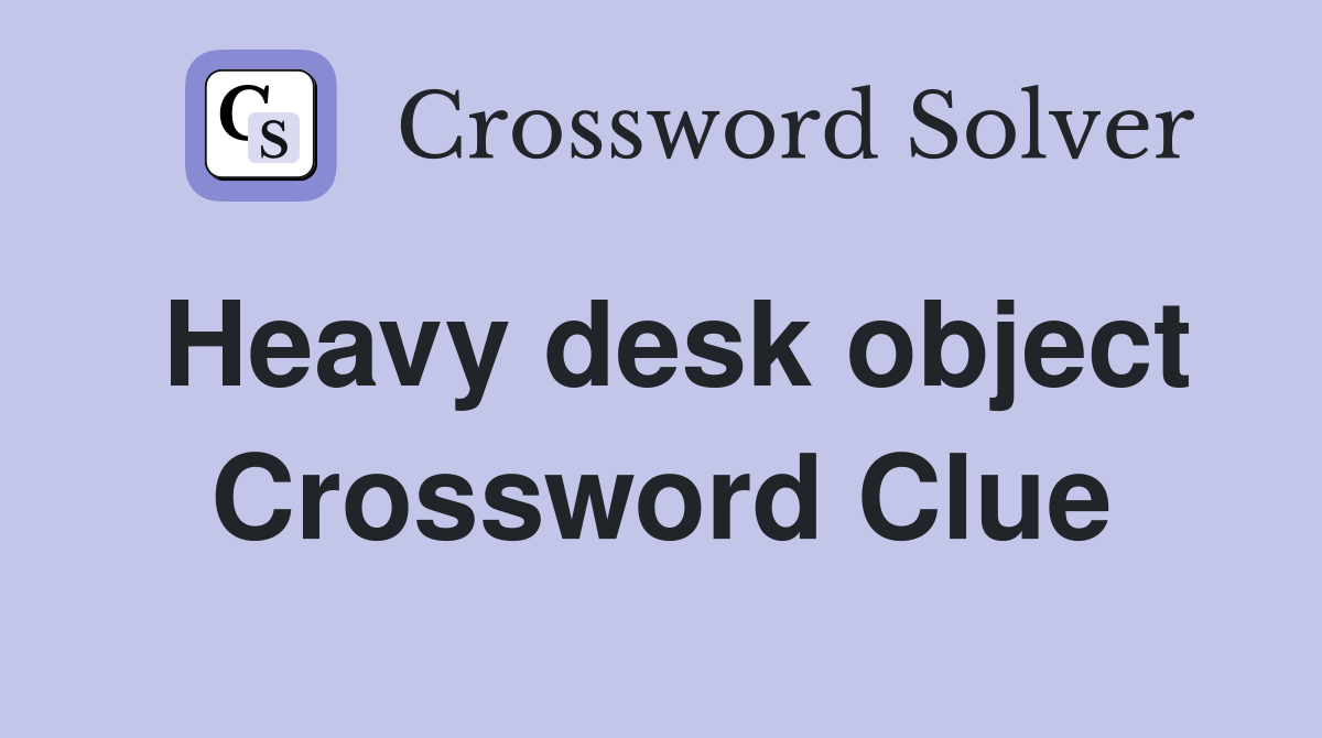 Heavy desk object Crossword Clue