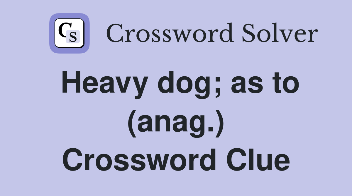 Heavy dog; as to (anag.) Crossword Clue