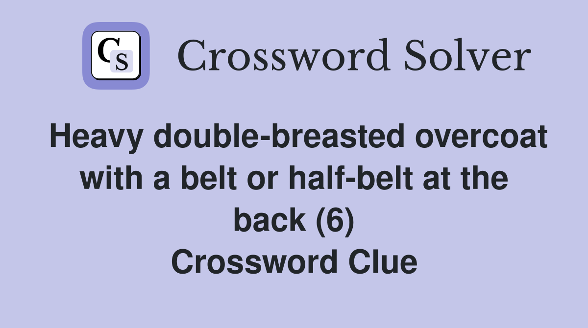 Heavy double-breasted overcoat with a belt or half-belt at the back (6) Crossword Clue