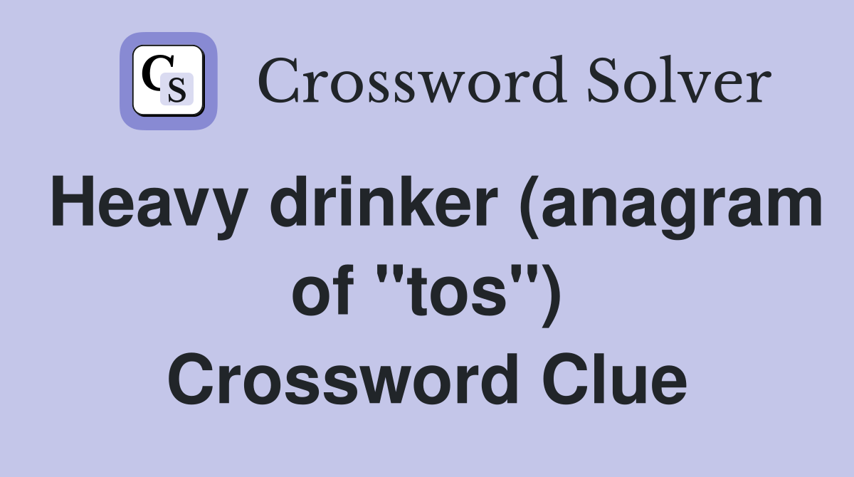 Heavy drinker (anagram of "tos") Crossword Clue
