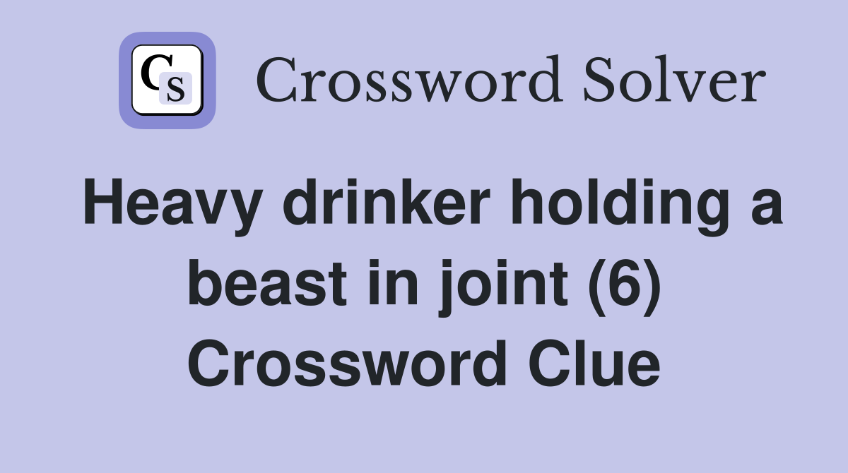 Heavy drinker holding a beast in joint (6) Crossword Clue
