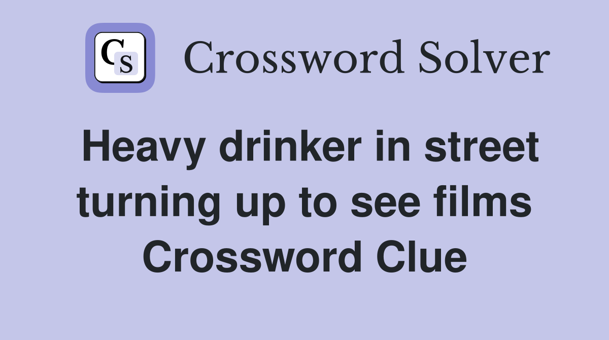 Heavy drinker in street turning up to see films Crossword Clue