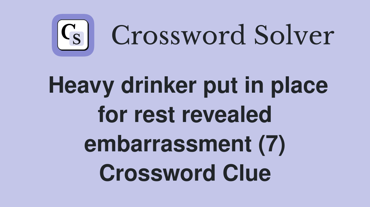 Heavy drinker put in place for rest revealed embarrassment (7) Crossword Clue
