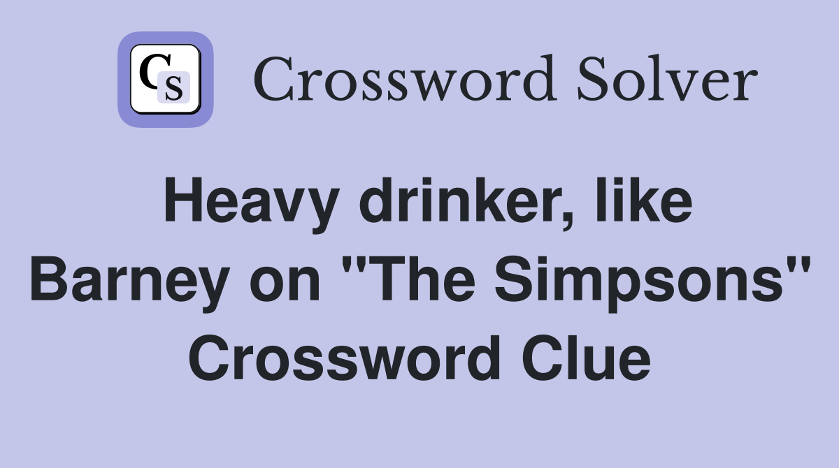 Heavy drinker, like Barney on "The Simpsons" Crossword Clue