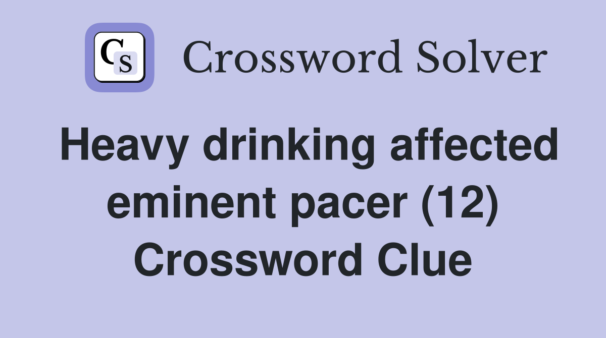 Heavy drinking affected eminent pacer (12) Crossword Clue