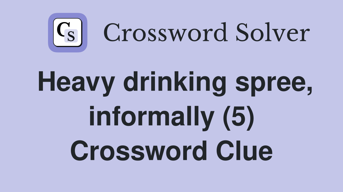 Heavy drinking spree, informally (5) Crossword Clue