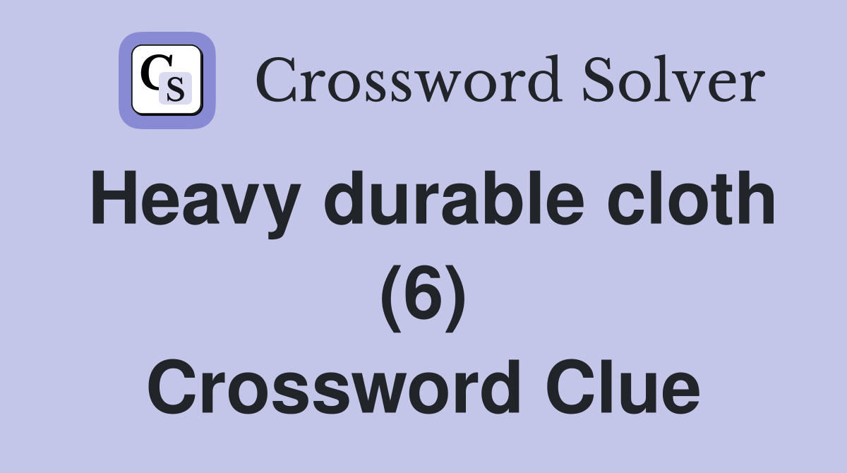 Heavy durable cloth (6) Crossword Clue