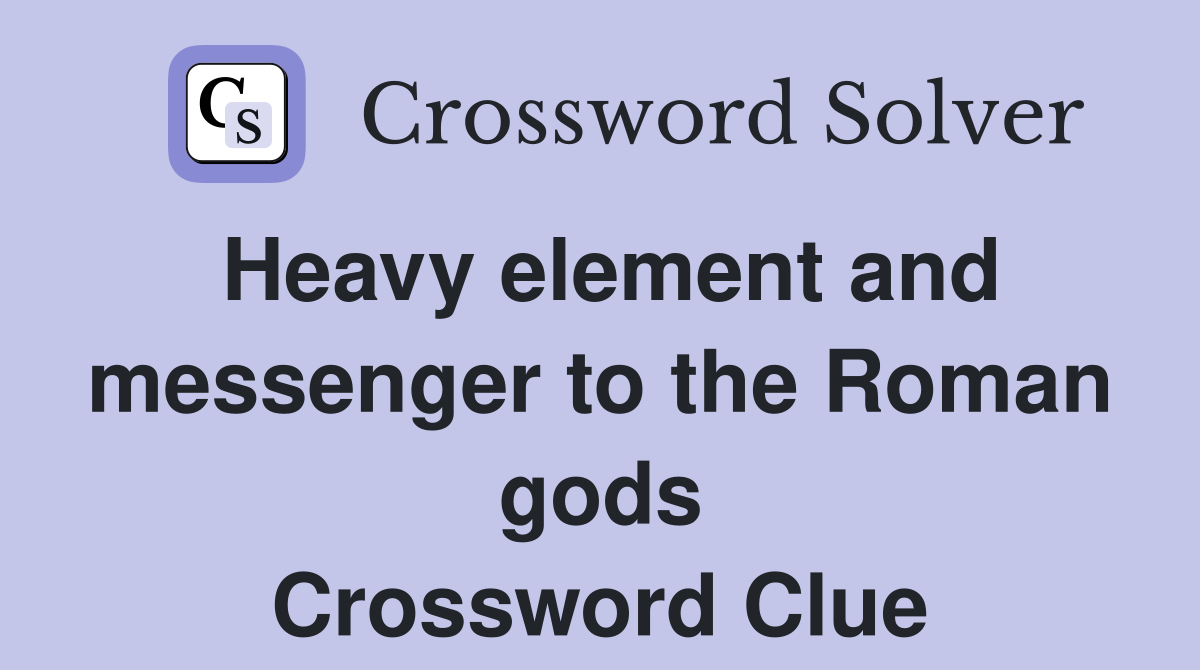 Heavy element and messenger to the Roman gods Crossword Clue