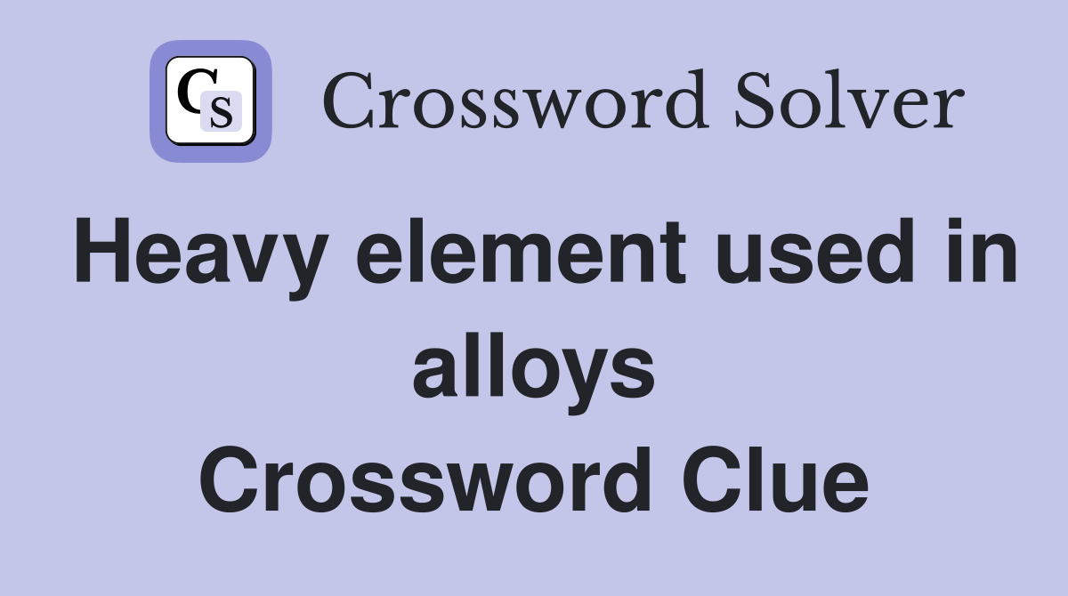 Heavy element used in alloys Crossword Clue
