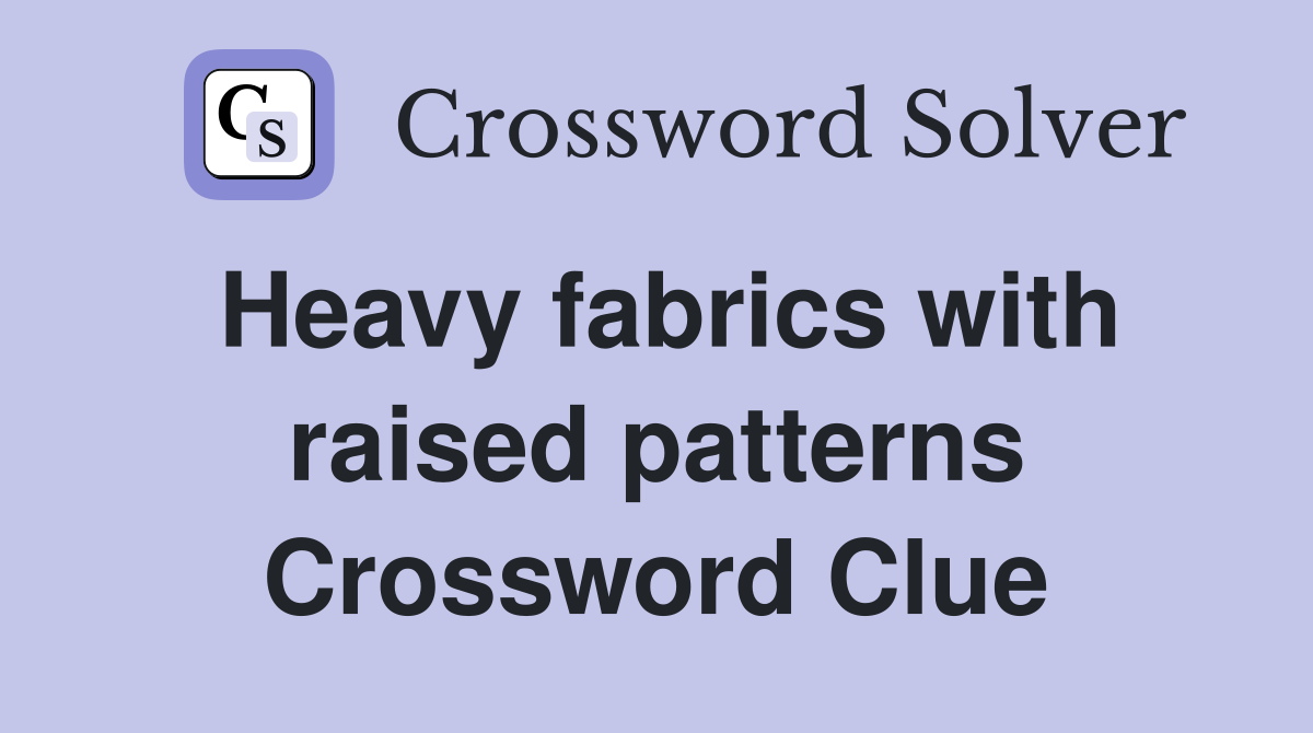 Heavy fabrics with raised patterns Crossword Clue