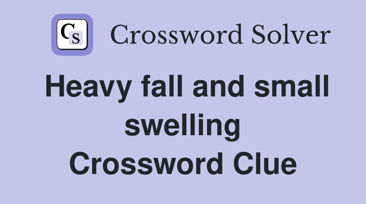 Heavy fall and small swelling Crossword Clue
