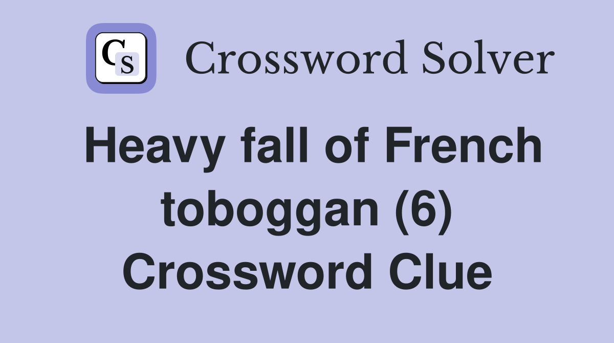 Heavy fall of French toboggan (6) Crossword Clue