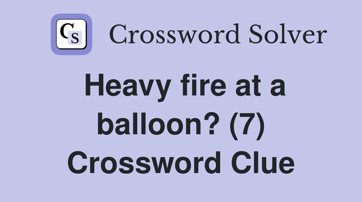 Heavy fire at a balloon? (7) Crossword Clue