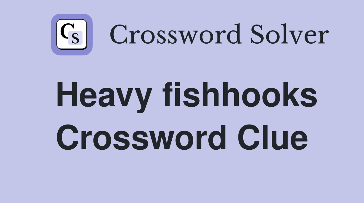 Heavy fishhooks Crossword Clue