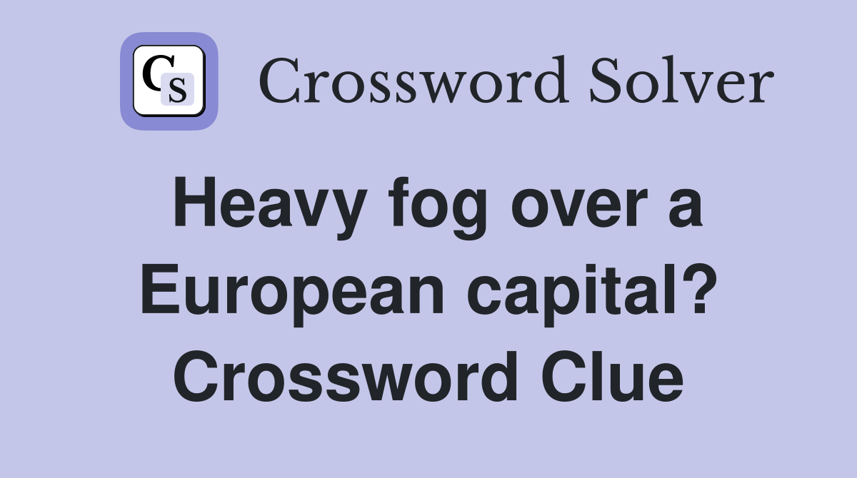 Heavy fog over a European capital? Crossword Clue