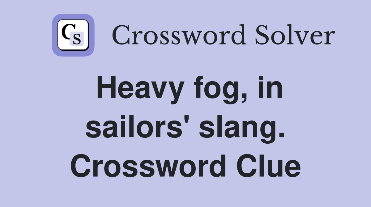Heavy fog, in sailors' slang. Crossword Clue