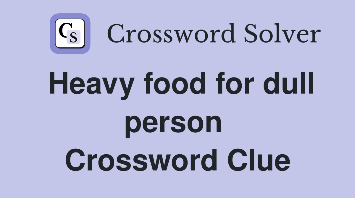 Heavy food for dull person  Crossword Clue