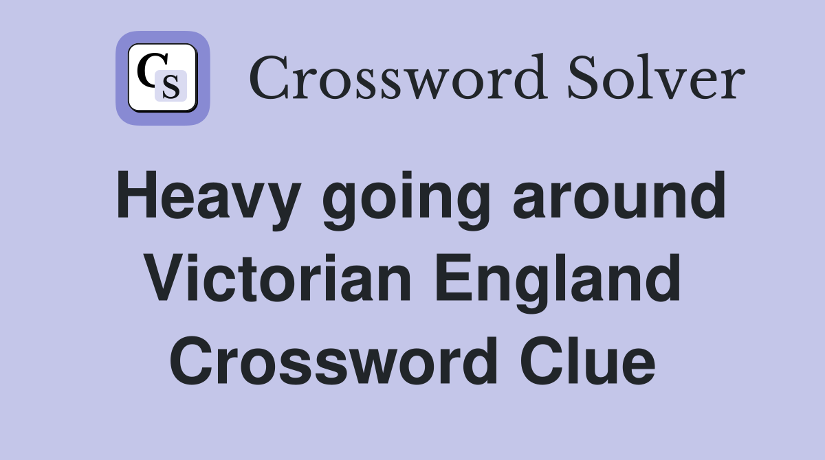Heavy going around Victorian England Crossword Clue