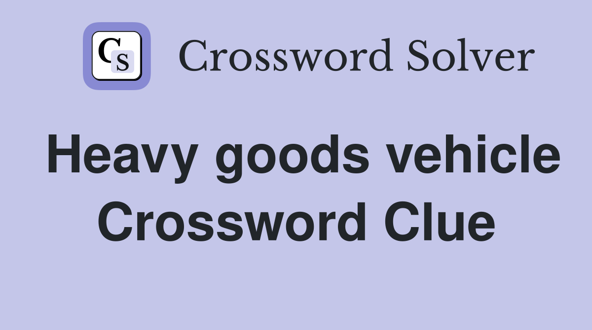 Heavy goods vehicle Crossword Clue