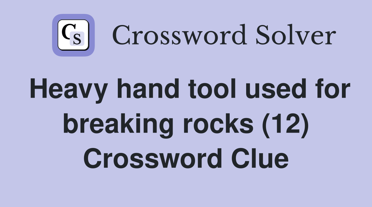 Heavy hand tool used for breaking rocks (12) Crossword Clue