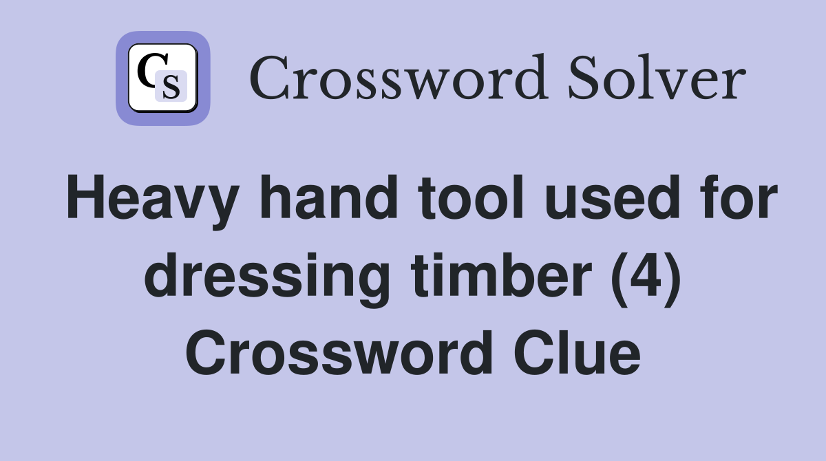 Heavy hand tool used for dressing timber (4) Crossword Clue