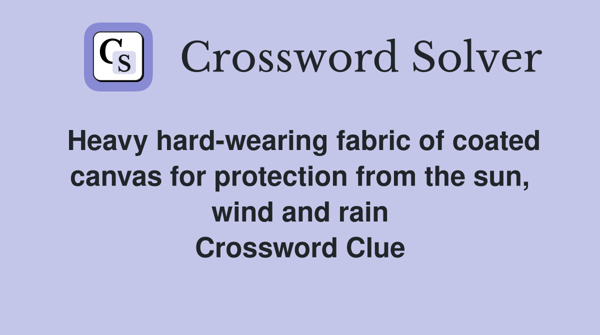 Heavy hard-wearing fabric of coated canvas for protection from the sun, wind and rain Crossword Clue